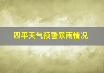 四平天气预警暴雨情况