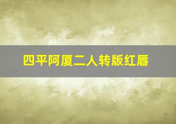 四平阿厦二人转版红唇