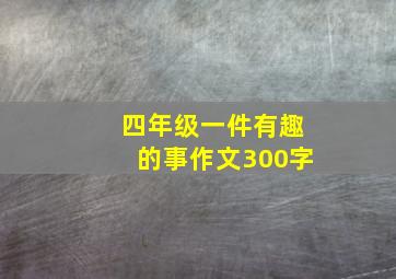 四年级一件有趣的事作文300字