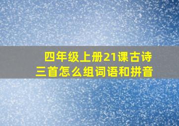 四年级上册21课古诗三首怎么组词语和拼音