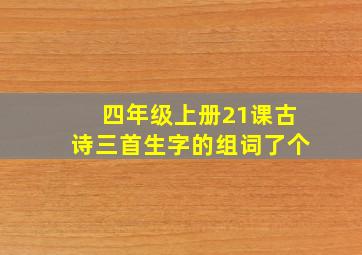 四年级上册21课古诗三首生字的组词了个