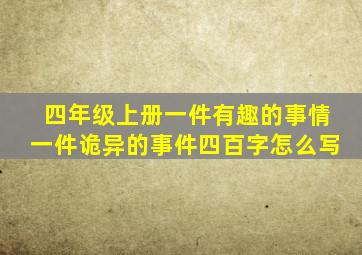 四年级上册一件有趣的事情一件诡异的事件四百字怎么写