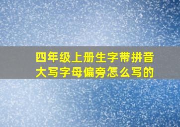 四年级上册生字带拼音大写字母偏旁怎么写的