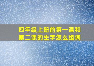 四年级上册的第一课和第二课的生字怎么组词