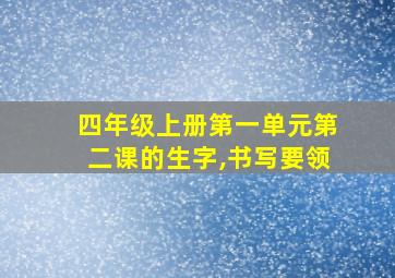 四年级上册第一单元第二课的生字,书写要领