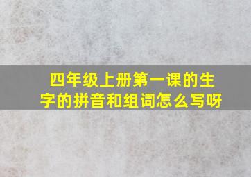 四年级上册第一课的生字的拼音和组词怎么写呀