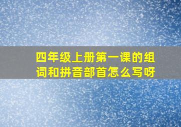 四年级上册第一课的组词和拼音部首怎么写呀