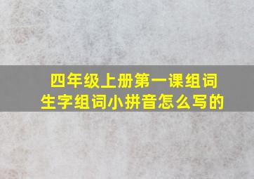 四年级上册第一课组词生字组词小拼音怎么写的