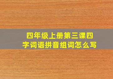 四年级上册第三课四字词语拼音组词怎么写