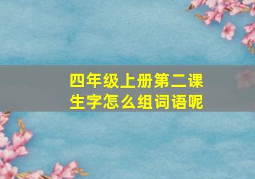 四年级上册第二课生字怎么组词语呢