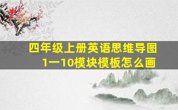 四年级上册英语思维导图1一10模块模板怎么画