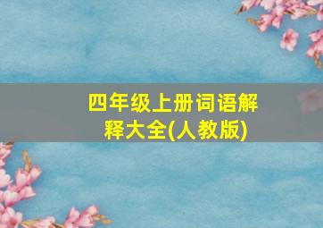 四年级上册词语解释大全(人教版)