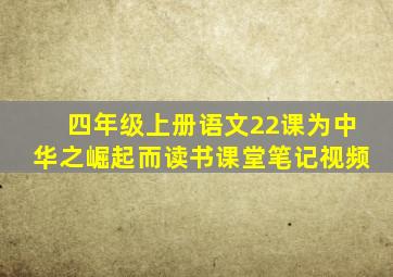 四年级上册语文22课为中华之崛起而读书课堂笔记视频