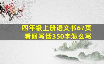 四年级上册语文书67页看图写话350字怎么写