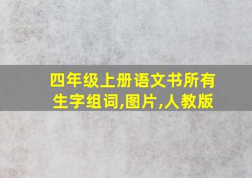 四年级上册语文书所有生字组词,图片,人教版