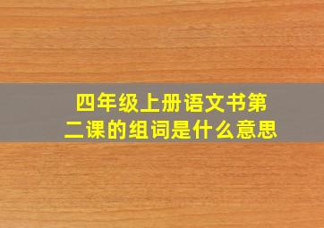 四年级上册语文书第二课的组词是什么意思