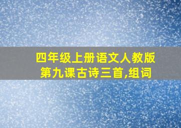 四年级上册语文人教版第九课古诗三首,组词