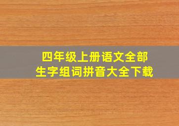 四年级上册语文全部生字组词拼音大全下载