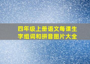 四年级上册语文每课生字组词和拼音图片大全