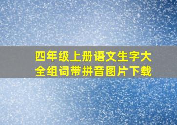 四年级上册语文生字大全组词带拼音图片下载