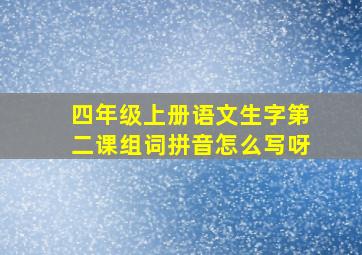 四年级上册语文生字第二课组词拼音怎么写呀