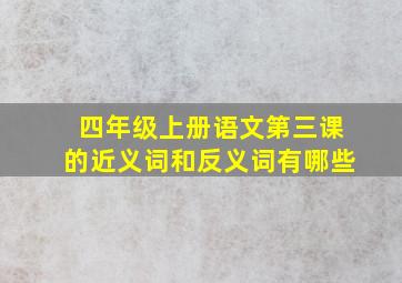 四年级上册语文第三课的近义词和反义词有哪些