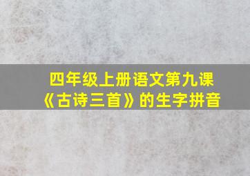 四年级上册语文第九课《古诗三首》的生字拼音