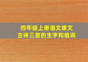 四年级上册语文课文古诗三首的生字和组词