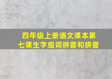 四年级上册语文课本第七课生字组词拼音和拼音