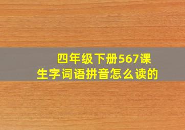 四年级下册567课生字词语拼音怎么读的