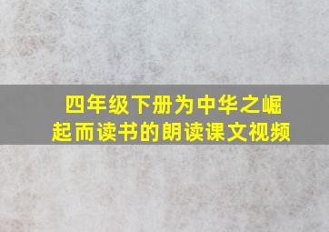 四年级下册为中华之崛起而读书的朗读课文视频