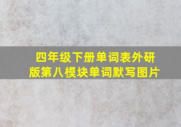 四年级下册单词表外研版第八模块单词默写图片