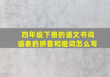 四年级下册的语文书词语表的拼音和组词怎么写