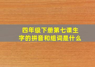 四年级下册第七课生字的拼音和组词是什么