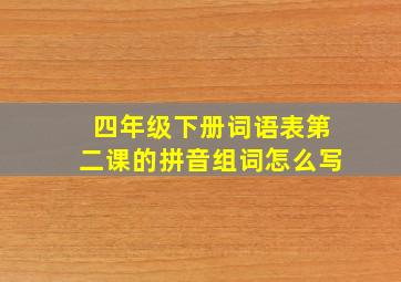 四年级下册词语表第二课的拼音组词怎么写