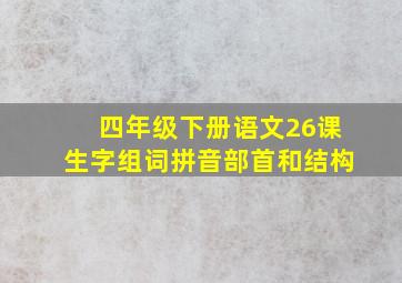 四年级下册语文26课生字组词拼音部首和结构