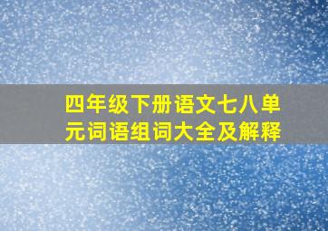 四年级下册语文七八单元词语组词大全及解释