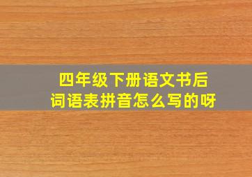 四年级下册语文书后词语表拼音怎么写的呀