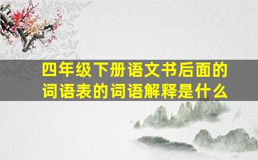 四年级下册语文书后面的词语表的词语解释是什么