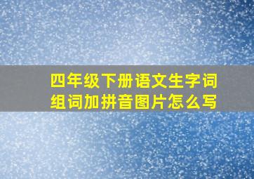 四年级下册语文生字词组词加拼音图片怎么写