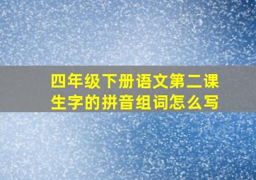 四年级下册语文第二课生字的拼音组词怎么写