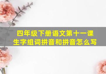 四年级下册语文第十一课生字组词拼音和拼音怎么写