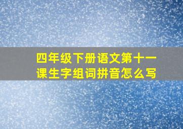 四年级下册语文第十一课生字组词拼音怎么写