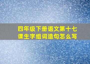 四年级下册语文第十七课生字组词造句怎么写