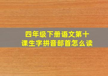 四年级下册语文第十课生字拼音部首怎么读