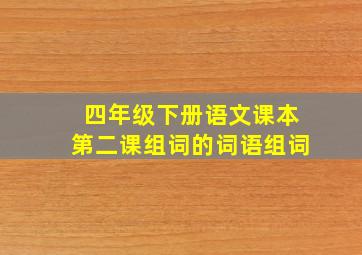 四年级下册语文课本第二课组词的词语组词