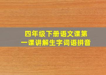 四年级下册语文课第一课讲解生字词语拼音