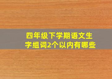 四年级下学期语文生字组词2个以内有哪些