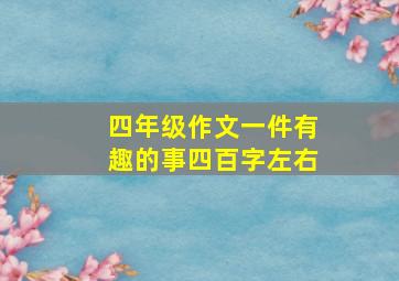 四年级作文一件有趣的事四百字左右