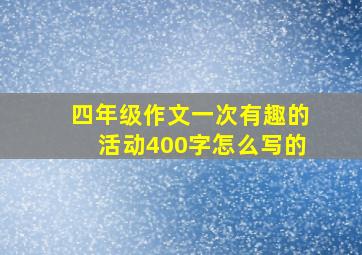 四年级作文一次有趣的活动400字怎么写的